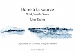 Boire à la source / Drink from the Source, Éditions Voix d'encre, traduit par Françoise Daviet, aquarelles de Caroline François-Rubino, 2016