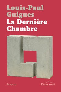 Louis-Paul Guigues, La Dernière Chambre, Éditions Infolio, 2016